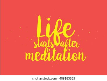 Life starts after meditation inspirational inscription. Greeting card with calligraphy. Hand drawn lettering  quote design. Typography for poster or clothing design. Vector invitation.