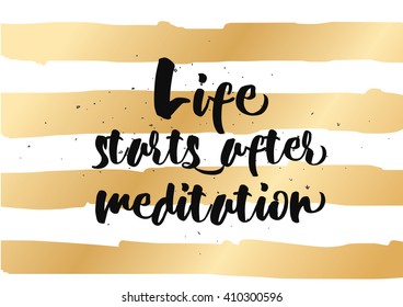 Life starts after meditation inspirational inscription. Greeting card with calligraphy. Hand drawn lettering  quote design. Photo overlay. Typography for poster or clothing design. Vector invitation.
