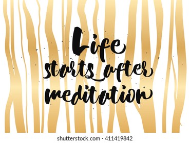 Life starts after meditation inspirational inscription. Greeting card with calligraphy. Hand drawn lettering  quote design. Photo overlay. Typography for poster or clothing design. Vector invitation.