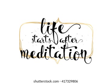 Life starts after meditation inspirational inscription. Greeting card with calligraphy. Hand drawn lettering. Typography for invitation, banner, poster or clothing design. Vector quote.