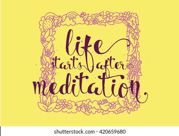 Life starts after meditation inspirational inscription. Greeting card with calligraphy. Hand drawn lettering. Typography for invitation, banner, poster or clothing design. Vector quote.