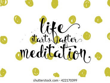 Life starts after meditation inspirational inscription. Greeting card with calligraphy. Hand drawn lettering. Typography for invitation, banner, poster or clothing design. Vector quote.