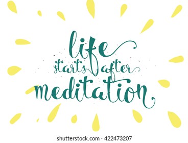 Life starts after meditation inspirational inscription. Greeting card with calligraphy. Hand drawn lettering. Typography for invitation, banner, poster or clothing design. Vector quote.