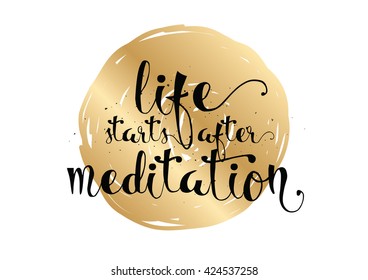 Life starts after meditation inspirational inscription. Greeting card with calligraphy. Hand drawn lettering. Typography for invitation, banner, poster or clothing design. Vector quote.