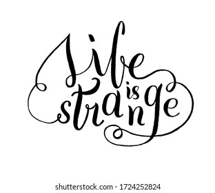 Life is strange. Inspirational quote. Hand drawn illustration with hand lettering. This illustration can be used as a print on t-shirts or as a poster