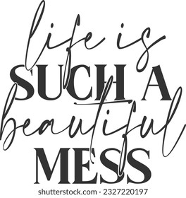 Life Is Such A Beautiful Mess - Inspirational Quote