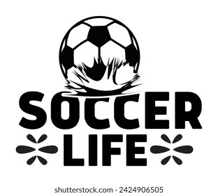 Life Svg,Soccer Day, Soccer Player Shirt, Gift For Soccer, Soccer Football, Sport Design Svg,Soccer Cut File,Soccer Ball, Soccer t-Shirt Design, European Football,  svg