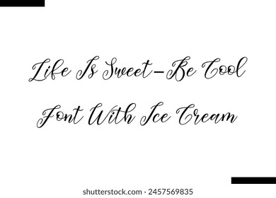Life is sweet-Be cool font with ice cream calligraphy text food saying