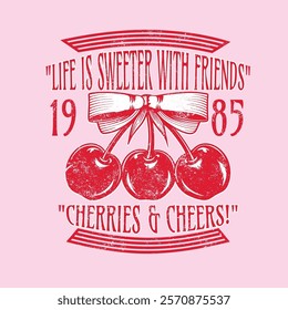 Life is Sweeter with Friends.Cherries ,Cheers.girls food fashion graphic prints for cherries fruit, funny vintage food fashion slogan print, cherry cool slogan print for tee. funny cute t-shirt patte