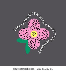 Life Is Sweeter with a Positive Mindset Vector – Bold Typography T-Shirt Design with Leopard Print Flower and Modern Graphic Style