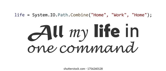 life = System.IO.Path.Combine( "Home", "Work", "Home" ); All my life in one command.  Vector stock illustration eps 10.