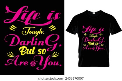 "Life is tough, darling, but so are you. typography t-shirt design 