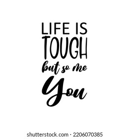 life is tough but so me you black letter quote