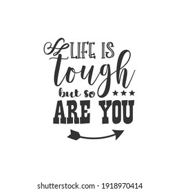 Life is Tough But So Are You. For fashion shirts, poster, gift, or other printing press. Motivation Quote. Inspiration Quote.