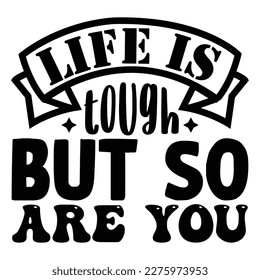 Life is Tough but so Are You SVG T shirt design Vector File