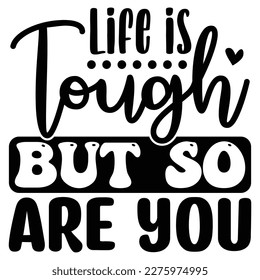 Life is Tough but so Are You SVG T shirt design Vector File