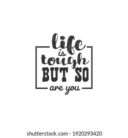 Life is Tough But So Are You, text design for fashion shirts, poster, gift, or other printing press. Motivation Quote. Inspiration Quote.