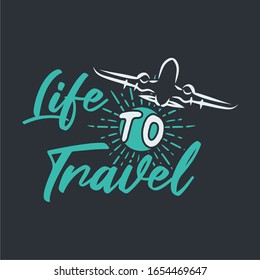 Life to travel quote slogan typography