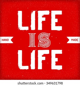 Life is life. Trendy typography design. Hand drawn vintage print with grunge lettering.