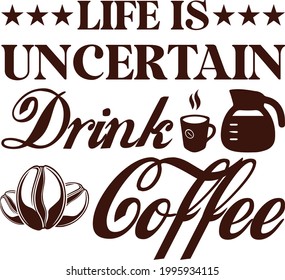 Life is uncertain drink coffee Typography t-shirt lettering design