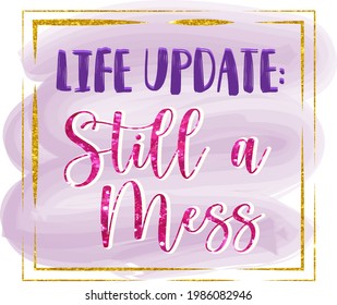 Life update Still a mess print. Sassy sublimation