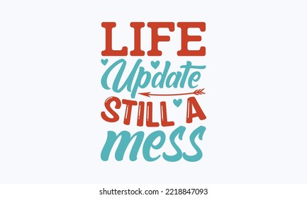 Life update still a mess - Sarcastic typography svg design, Sports SVG Design, Sports typography t-shirt design, For stickers, Templet, mugs, etc. Vector EPS Editable Files.
