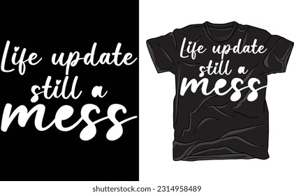 Life Update: Still A Mess Shirt, Sarcastic Shirt, Funny T-Shirt, Hilarious Tee, Messy Life Shirt, Gift for Friend