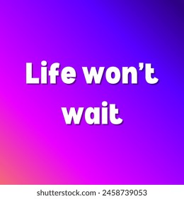 Life won’t wait Inspirational and motivational quotes, typography, fashion, art, designs: for prints, posters, cards, t shirt, coffee mug hoodies etc. 