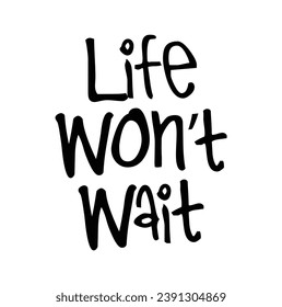 life won’t wait text on white background.