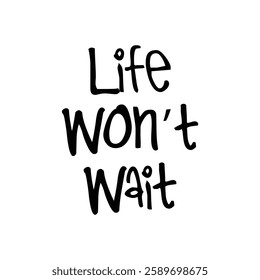 life won’t wait text on white background.