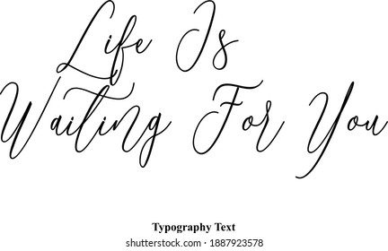 Life Is Waiting For You Cursive Typescript Typography Text Phrase