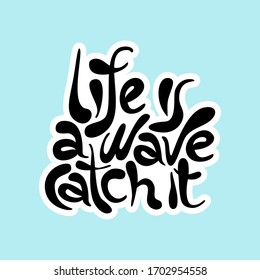 Life is a wave catch it - unique vector hand drawn inspirational and motivational slogan for self-development. Phrase for social media, poster, greeting card, banner, T-shirt, wall art, gift, design e
