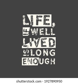 Life if well lived is long enough. Grunge vintage phrase. Typography, t-shirt graphics, print, poster, banner, slogan, flyer, postcard.