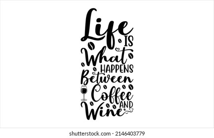    Life Is What Happens Between Coffee and Wine-     Hand drawn typography poster design.
