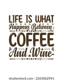 Life is What Happens Between Coffee and Wine T Shirt Design