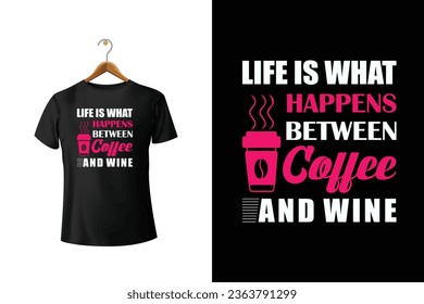 Life Is What Happens Between Coffee And Wine T-Shirt Design