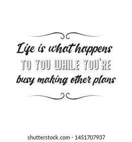 Life is what happens to you while you’re busy making other plans. Calligraphy saying for print. Vector Quote
