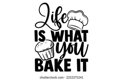 Life Is What You Bake It - Baker t shirt design, Hand drawn lettering phrase isolated on white background, Calligraphy quotes design, SVG Files for Cutting, bag, cups, card svg