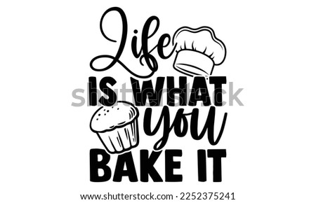 Life Is What You Bake It - Baker t shirt design, Hand drawn lettering phrase isolated on white background, Calligraphy quotes design, SVG Files for Cutting, bag, cups, card