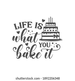 Life is what you bake it kitchen slogan inscription. Vector kitchen quotes. Illustration for prints on t-shirts and bags, posters, cards. Isolated on white background. Inspirational phrase.