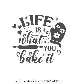 Life is what you bake it kitchen slogan inscription. Vector kitchen quotes. Illustration for prints on t-shirts and bags, posters, cards. Isolated on white background. Inspirational phrase.