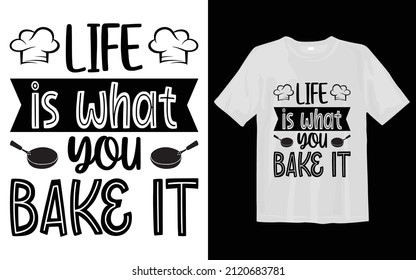 life is what you bake it ,Kitchen Svg T-shirt Desing
