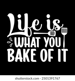 Life is what you bake of it shirt design