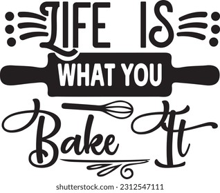life is what you bake it svg, Kitchen SVG Design, Kitchen quotes design svg