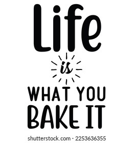 life is what you bake it t-shirt 