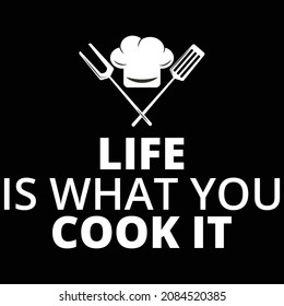 life is what you cook it- t shirt design, cooking t shirt design, vector cooking, chefs t shirt design