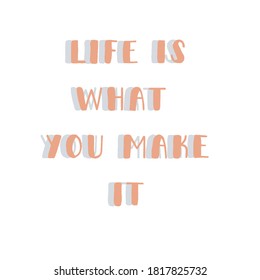 Life is what you make it - Block Typography - Pastel Colours - Vector Illustration - With Shadow. 