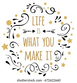 Life is what you make it inspiration quote. Vector typography print with lettering phrase decorated golden and black abstract ornament on the white background. Cute card design.