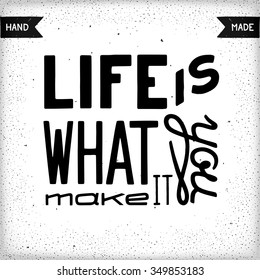 Life is what you make it. Typography composition design with  motivational folk wisdom.
 Hand drawn vintage card
