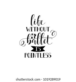 life without ballet is pointless. Lettering. quote to design greeting card, poster, banner, printable wall art, t-shirt and other, vector illustration